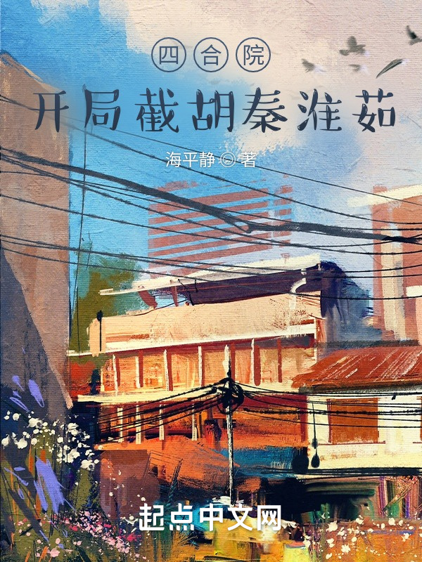 四合院：开局截胡秦淮茹在线阅读