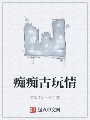 痴痴古玩情在线阅读
