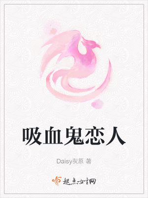 吸血鬼恋人 Daisy灰原 最新章节免费在线阅读 起点中文网官方正版