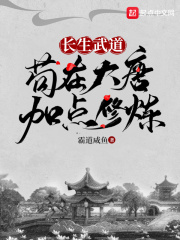 长生武道：苟在大唐加点修炼在线阅读