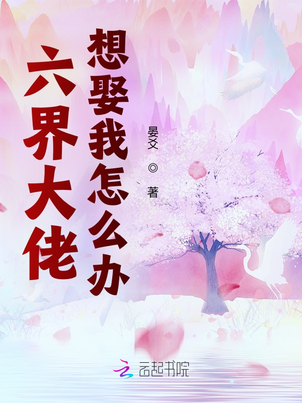 六界大佬想娶我怎么办