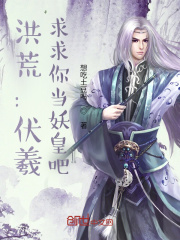 洪荒：伏羲，求求你当妖皇吧在线阅读
