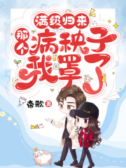 满级归来：那个病秧子我罩了在线阅读