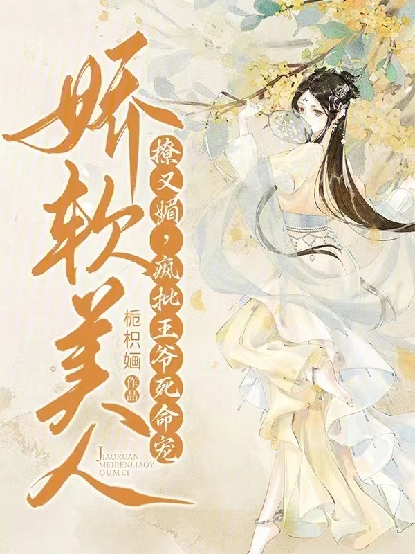 娇软美人撩又媚，疯批王爷死命宠在线阅读
