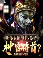 让你表演节目，你请神官将首？在线阅读
