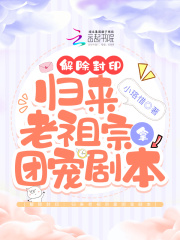 解除封印：归来老祖宗拿团宠剧本在线阅读