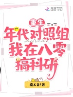 重生年代对照组，我在八零搞科研最新章节在线阅读