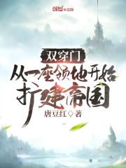 双穿门：从一座领地开始扩建帝国在线阅读