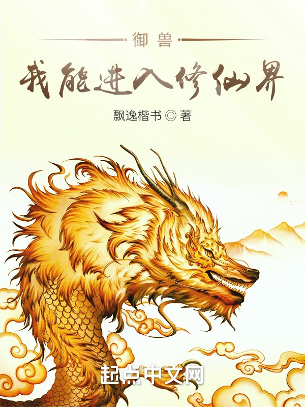 御兽：我能进入修仙界(飘逸楷书)小说在线阅读-首发起点中文网