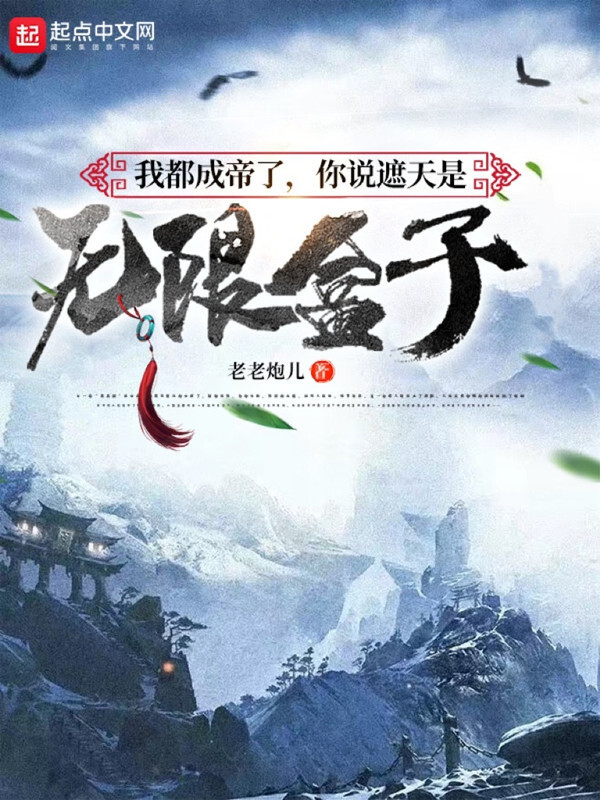 我都成帝了，你说遮天是无限盒子在线阅读