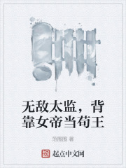 无敌太监，背靠女帝当苟王在线阅读