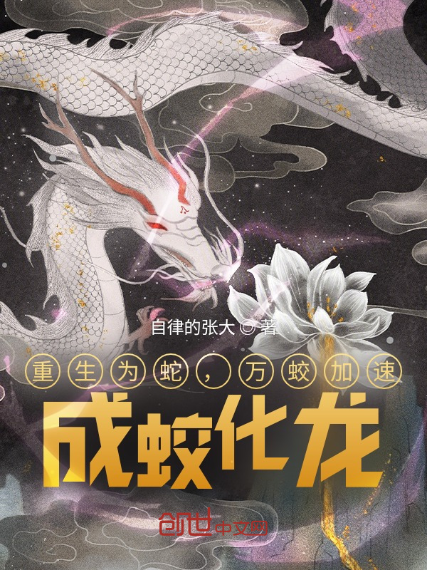 重生为蛇，万蛟加速，成蛟化龙(自律的张大)小说在线阅读-首发起点中文网