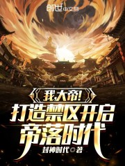 我！大帝！打造禁区开启帝落时代在线阅读