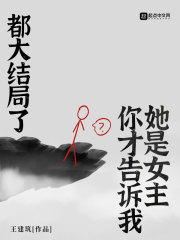 都大结局了你才告诉我她是女主在线阅读