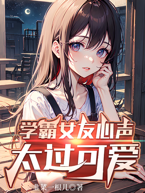学霸女友心声太过可爱在线阅读