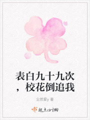 表白九十九次，校花倒追我在线阅读