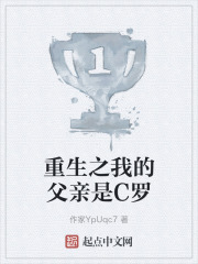 重生之我的父亲是C罗在线阅读