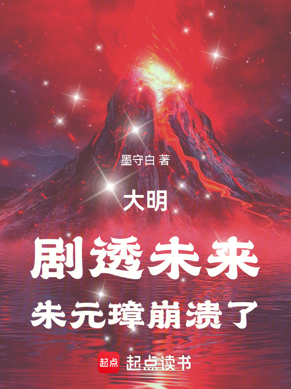 大明：剧透未来，朱元璋崩溃了(墨守白)小说在线阅读-首发起点中文网