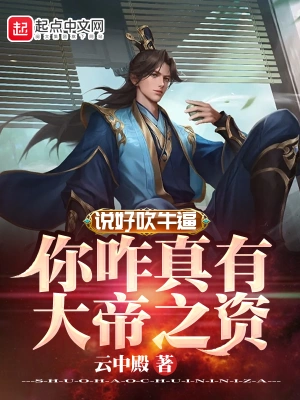 《说好吹牛，你咋真有大帝之资？》（校对全本）作者：云中殿【EPUB+MOBI+TXT】
