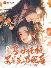 女尊：恶女拯救黑莲花男配后在线阅读