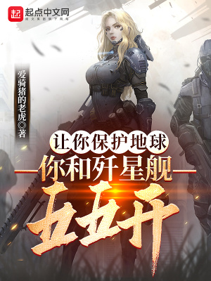 让你保护地球，你和歼星舰五五开在线阅读