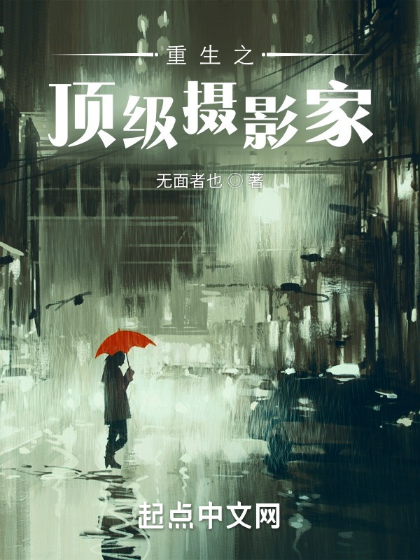 重生之顶级摄影家(无面者也)小说在线阅读-首发起点中文网