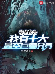神话纪元：我有十大星空巨兽分身在线阅读
