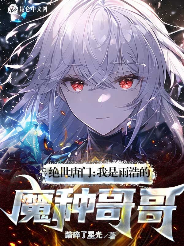 绝世唐门：我是雨浩的魔种哥哥(踏碎了星光)小说在线阅读-首发起点中文网