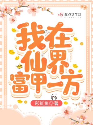《我在仙界富甲一方》（校对全本）作者：彩虹鱼【TXT】