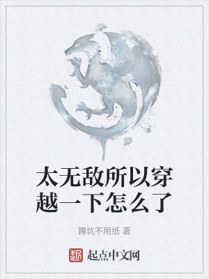 太无敌所以穿越一下怎么了在线阅读