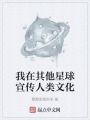我在其他星球宣传人类文化在线阅读