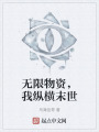 无限物资，我纵横末世在线阅读