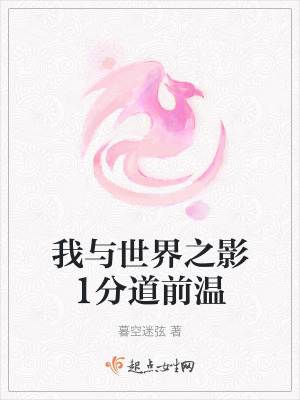 我与世界之影1分道前温在线阅读