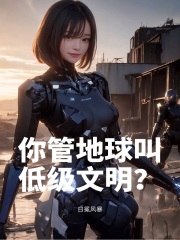 你管地球叫低级文明？在线阅读