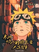 木叶：鸣人的非正常人生选择最新章节在线阅读