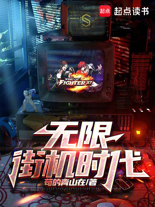 无限，街机时代(苟的青山在)小说在线阅读-首发起点中文网