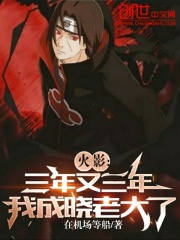 火影：三年又三年，我成晓老大了在线阅读