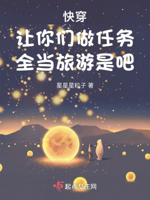 快穿：让你们做任务全当旅游是吧在线阅读