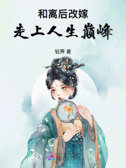 和离后改嫁，走上人生巅峰在线阅读