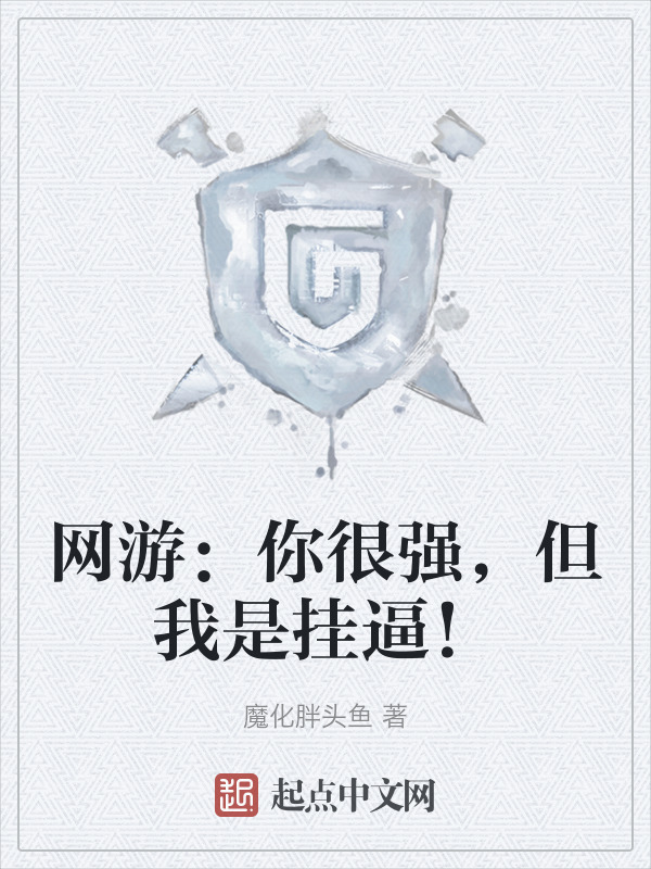 网游：你很强，但我是挂逼！(魔化胖头鱼)小说在线阅读-首发起点中文网