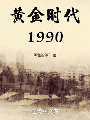 黄金时代1990》小说在线阅读-起点中文网手机端