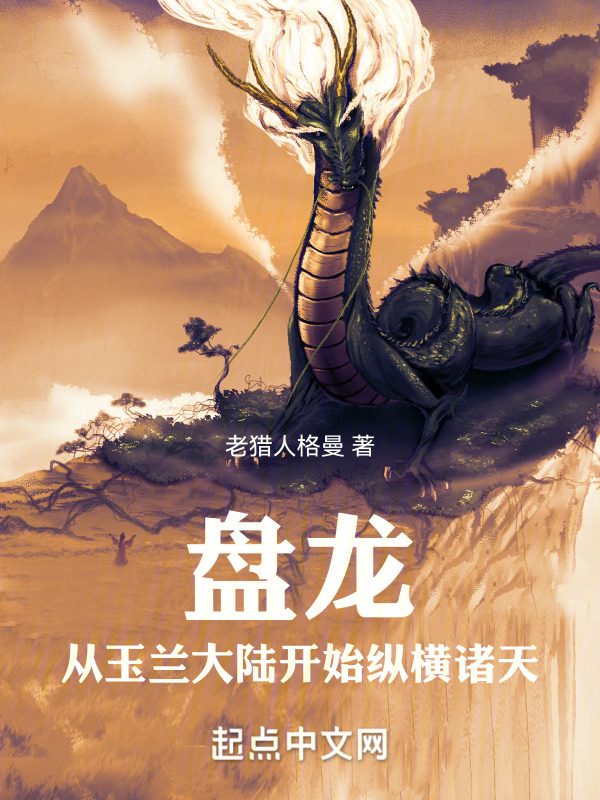 盘龙：从玉兰大陆开始纵横诸天(老猎人格曼)小说在线阅读-首发起点中文网
