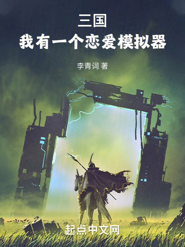 三国：我有一个恋爱模拟器(李青词)小说在线阅读-首发起点中文网