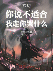 玄幻：你说不适合，我走你哭什么在线阅读