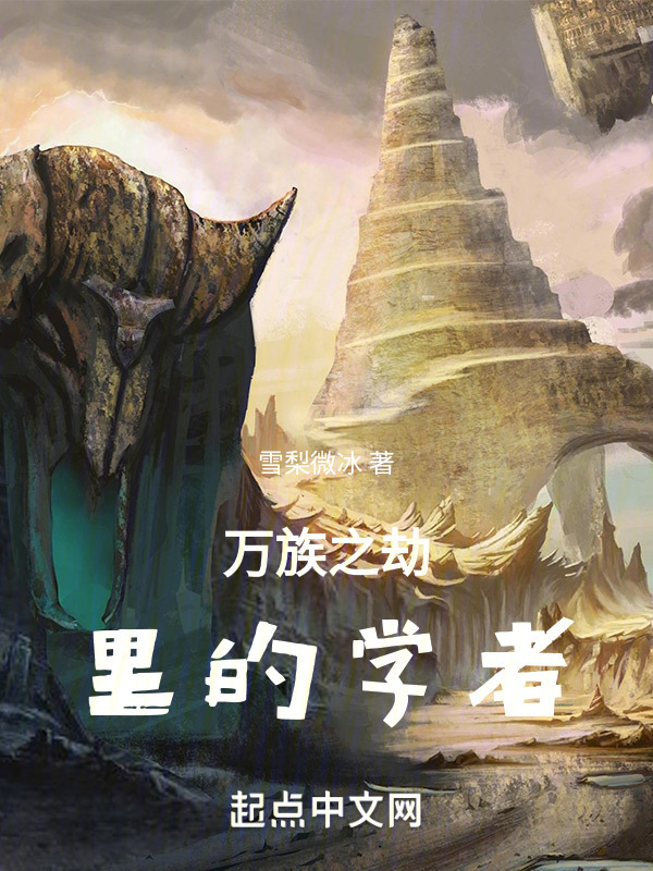 万族之劫里的学者(雪梨微冰)小说在线阅读-首发起点中文网