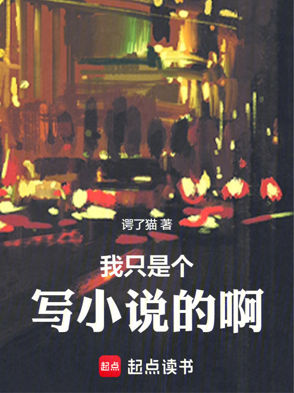 我只是个写小说的啊(谔了猫)_我只是个写小说的啊最新章节_皮甲推文