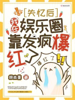 失忆后，我在娱乐圈靠发疯爆红了在线阅读