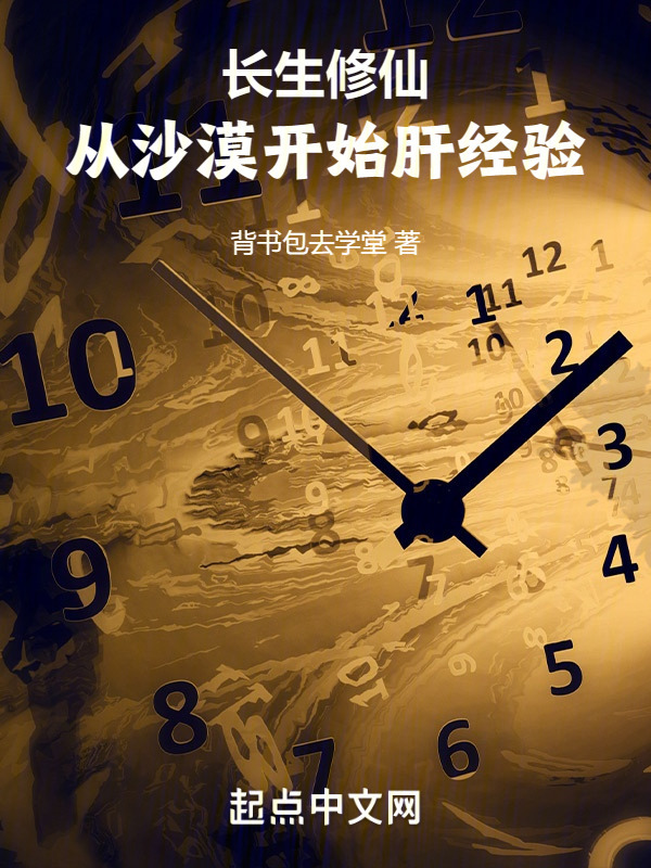 长生修仙：从沙漠开始肝经验(背书包去学堂)小说在线阅读-首发起点中文网