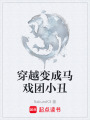 穿越变成马戏团小丑在线阅读