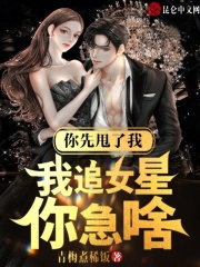 你先甩了我，我追女星你急啥？在线阅读